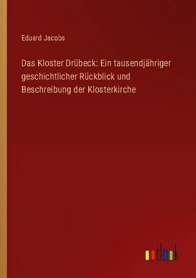 Das Kloster Drübeck: Ein tausendjähriger geschichtlicher Rückblick und Beschreibung der Klosterkirche