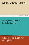 The Ignatian Epistles Entirely Spurious A Reply to
