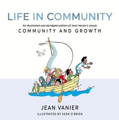 Life in Community: An Illustrated and Abridged Edition of Jean Vanier’s Classic Community and Growth