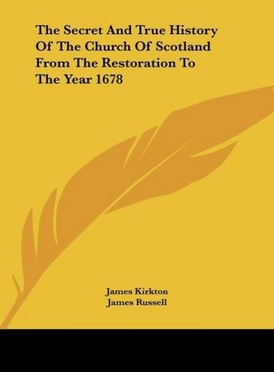 The Secret And True History Of The Church Of Scotland From The Restoration To The Year 1678