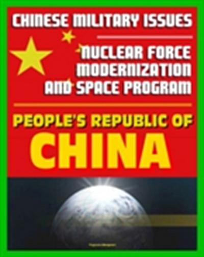21st Century Chinese Military Issues: People’s Republic of China’s Nuclear Force Modernization - Command and Control, Undersea Nuclear Forces, BMD Countermeasures, Chinese Space Program