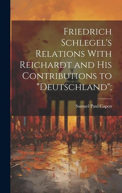 Friedrich Schlegel’s Relations With Reichardt and his Contributions to "Deutschland";