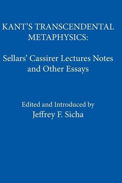 Kant’s Transcendental Metaphysics: Sellars’ Cassirer Lectures Notes and Other Essays