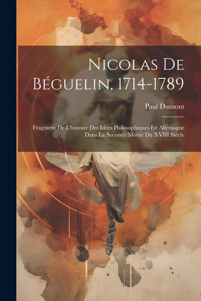 Nicolas De Béguelin, 1714-1789: Fragment De L’histoire Des Idées Philosophiques En Allemagne Dans La Seconde Moitié Du XVIII Siècle