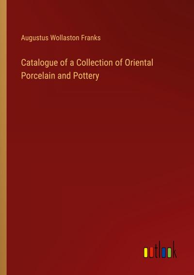 Catalogue of a Collection of Oriental Porcelain and Pottery
