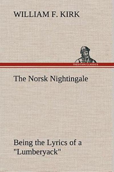 The Norsk Nightingale Being the Lyrics of a "Lumberyack"