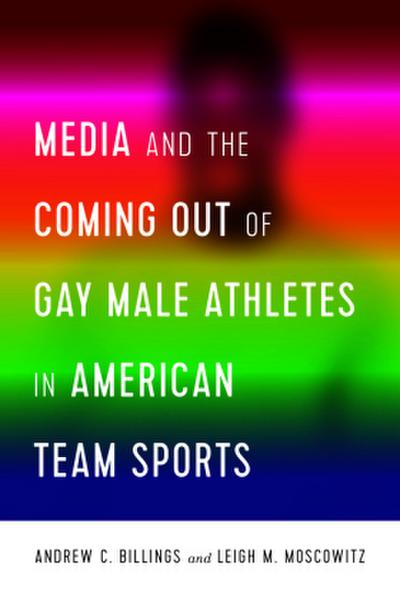 Media and the Coming Out of Gay Male Athletes in American Team Sports