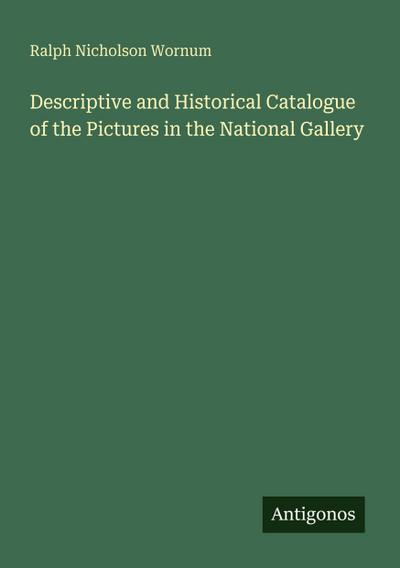 Descriptive and Historical Catalogue of the Pictures in the National Gallery