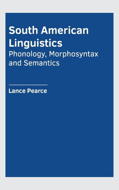 South American Linguistics: Phonology, Morphosyntax and Semantics