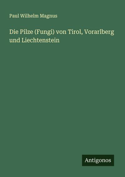 Die Pilze (Fungi) von Tirol, Vorarlberg und Liechtenstein