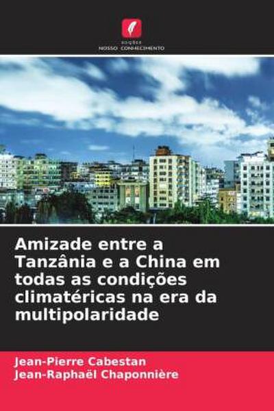 Amizade entre a Tanzânia e a China em todas as condições climatéricas na era da multipolaridade