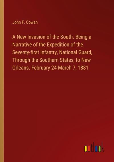 A New Invasion of the South. Being a Narrative of the Expedition of the Seventy-first Infantry, National Guard, Through the Southern States, to New Orleans. February 24-March 7, 1881