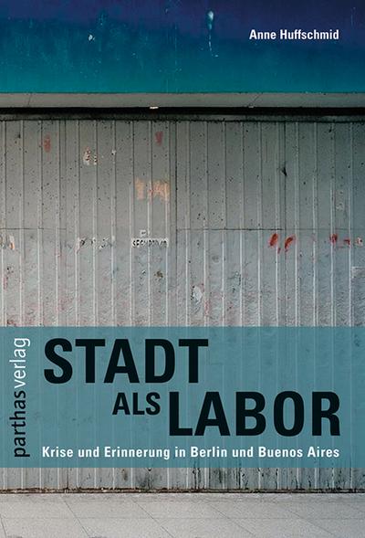 Stadt als Labor: Krise und Erinnerung in Berlin und Buenos Aires