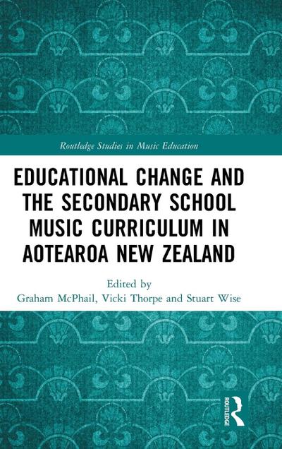 Educational Change and the Secondary School Music Curriculum in Aotearoa New Zealand