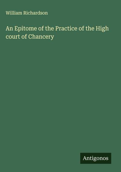 An Epitome of the Practice of the High court of Chancery