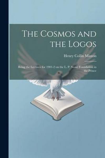 The Cosmos and the Logos: Being the Lectures for 1901-2 on the L. P. Stone Foundation in the Prince