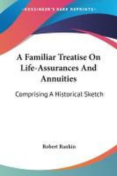A Familiar Treatise On Life-Assurances And Annuities