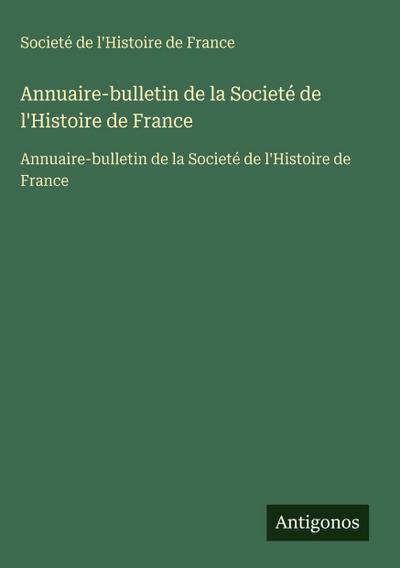 Annuaire-bulletin de la Societé de l’Histoire de France