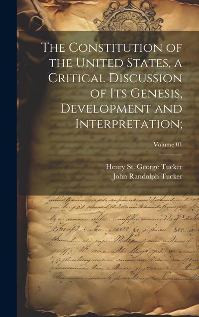 The Constitution of the United States, a Critical Discussion of Its Genesis, Development and Interpretation;; Volume 01