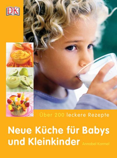 Neue Küche für Babys und Kleinkinder: Über 200 leckere Rezepte