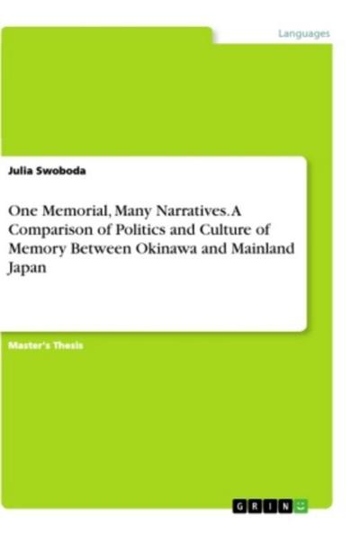 One Memorial, Many Narratives. A Comparison of Politics and Culture of Memory Between Okinawa and Mainland Japan