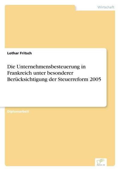Die Unternehmensbesteuerung in Frankreich unter besonderer Berücksichtigung der Steuerreform 2005