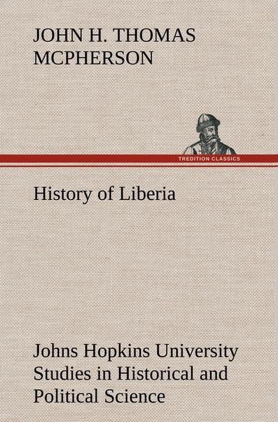 History of Liberia Johns Hopkins University Studies in Historical and Political Science