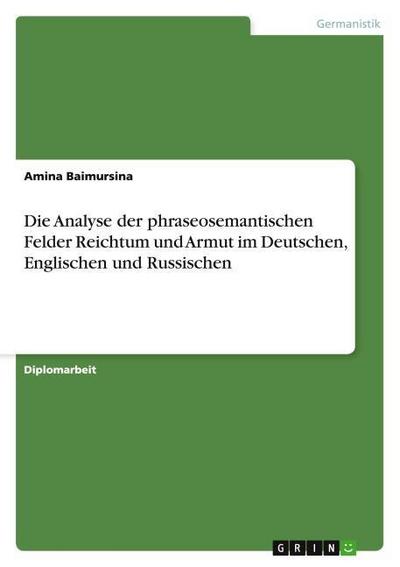 Die Analyse der phraseosemantischen Felder Reichtum und Armut im Deutschen, Englischen und Russischen - Amina Baimursina