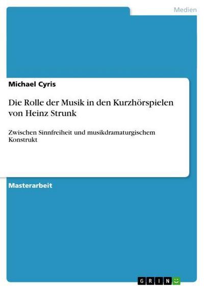 Die Rolle der Musik in den Kurzhörspielen von Heinz Strunk - Michael Cyris