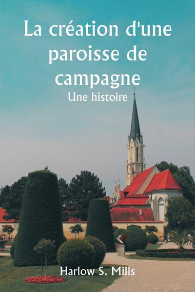 La création d’une paroisse de campagne  Une histoire