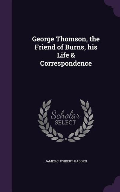 George Thomson, the Friend of Burns, his Life & Correspondence