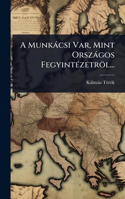 A Munkàcsi Var, Mint Orszàgos FegyintÃ(c)zetröl...