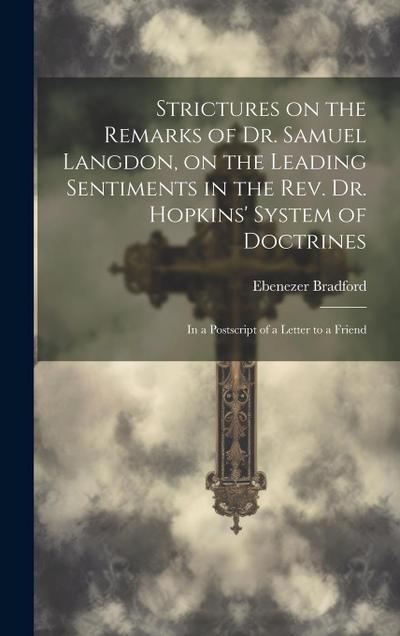 Strictures on the Remarks of Dr. Samuel Langdon, on the Leading Sentiments in the Rev. Dr. Hopkins’ System of Doctrines: in a Postscript of a Letter t