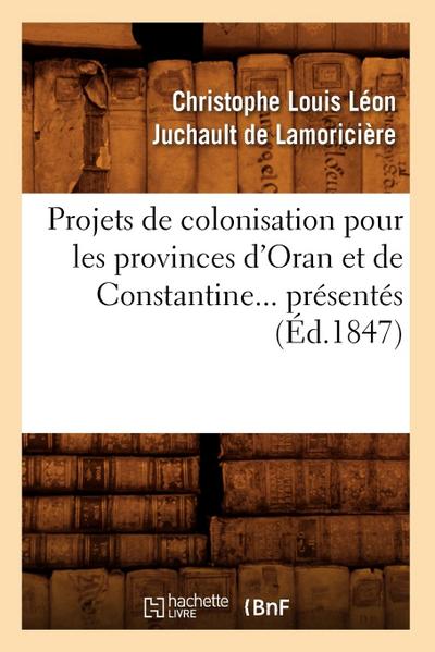 Projets de Colonisation Pour Les Provinces d’Oran Et de Constantine (Éd.1847)