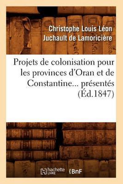 Projets de Colonisation Pour Les Provinces d’Oran Et de Constantine (Éd.1847)