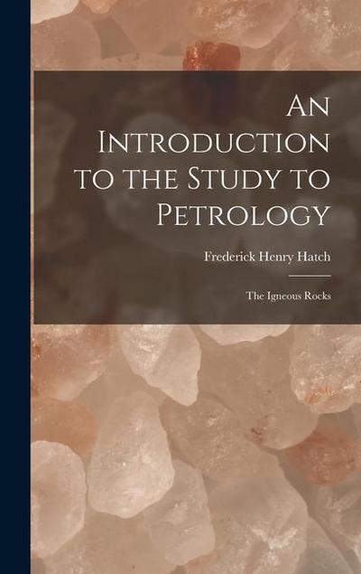 An Introduction to the Study to Petrology: The Igneous Rocks