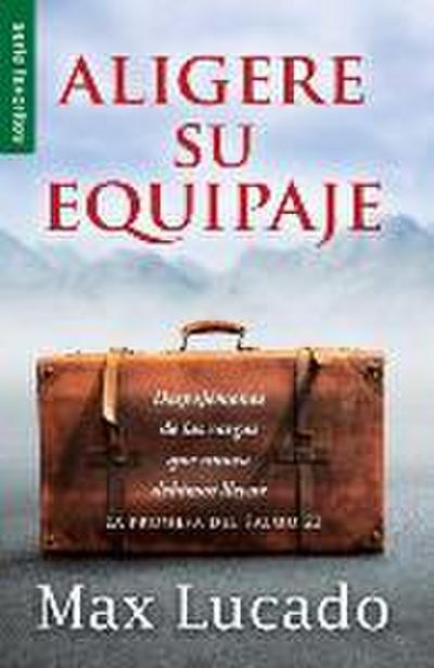 Aligere Su Equipaje - Max Lucado Despojémonos de Las Cargas Que Nunca Debimos Llevar (Serie Favoritos)