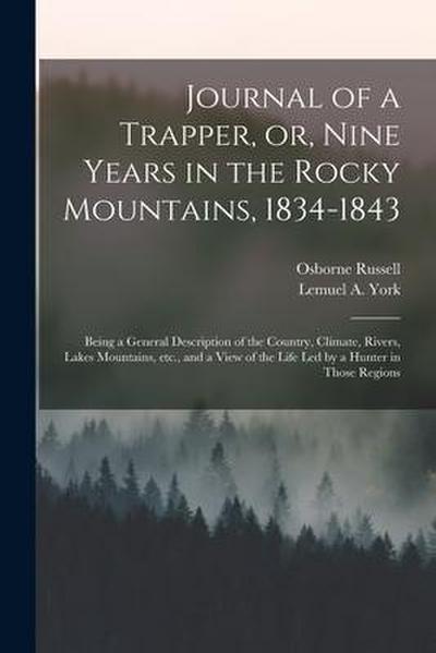 Journal of a Trapper, or, Nine Years in the Rocky Mountains, 1834-1843: Being a General Description of the Country, Climate, Rivers, Lakes Mountains