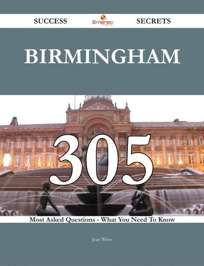 Birmingham 305 Success Secrets - 305 Most Asked Questions On Birmingham - What You Need To Know