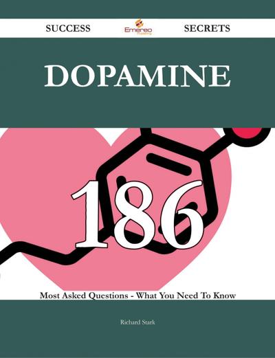 Dopamine 186 Success Secrets - 186 Most Asked Questions On Dopamine - What You Need To Know