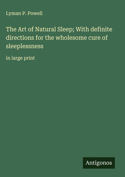 The Art of Natural Sleep; With definite directions for the wholesome cure of sleeplessness