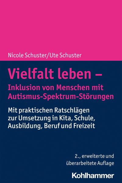 Vielfalt leben - Inklusion von Menschen mit Autismus-Spektrum-Störungen: Mit praktischen Ratschlägen zur Umsetzung in Kita, Schule, Ausbildung, Beruf und Freizeit