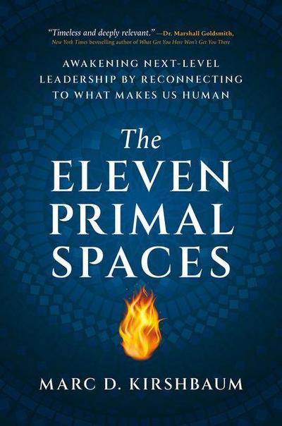 The Eleven Primal Spaces: Awakening Next-Level Leadership by Reconnecting to What Makes Us Human