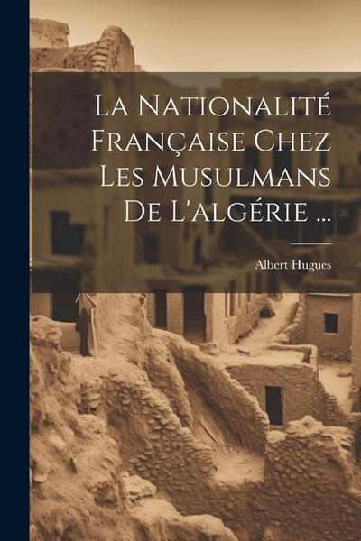 La Nationalité Française Chez Les Musulmans De L’algérie ...