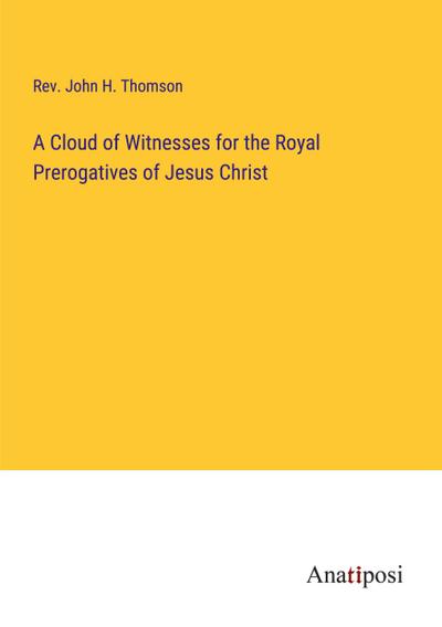 A Cloud of Witnesses for the Royal Prerogatives of Jesus Christ