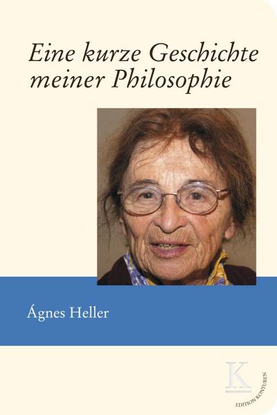 Heller, Á: Eine kurze Geschichte meiner Philosophie