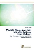 Mediale Räume zwischen Mündlichkeit und Schriftlichkeit