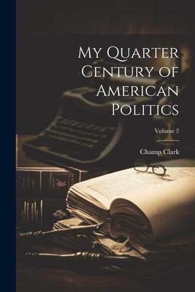 My Quarter Century of American Politics; Volume 2
