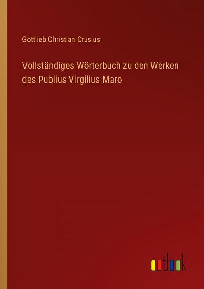 Vollständiges Wörterbuch zu den Werken des Publius Virgilius Maro