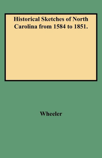 Historical Sketches of North Carolina from 1584 to 1851.